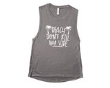 Beach Don't Kill My Vibe - Muscle Tank