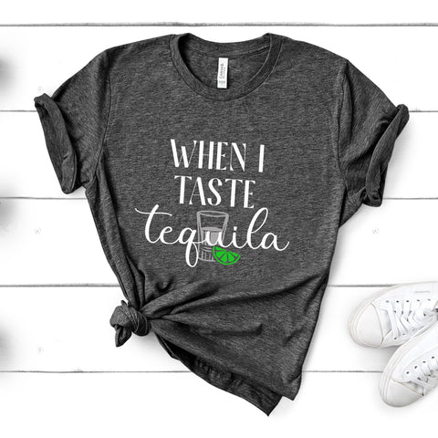 When I Taste Tequila - Unisex Tee