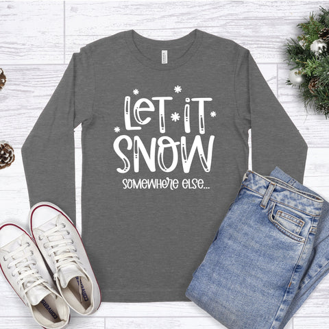 Let It Snow Somewhere Else - Long Sleeve Unisex Tee