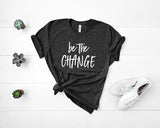 Be The Change - Unisex Tee